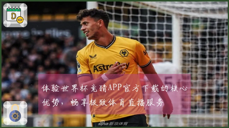 体验世界杯竞猜APP官方下载的核心优势，畅享极致体育直播服务